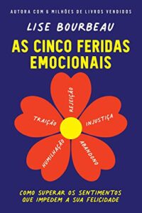 «As cinco feridas emocionais: Como superar os sentimentos que impedem a sua felicidade» Lise Bourbeau