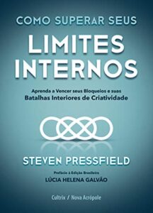 «Como superar seus limites internos: Aprenda a vencer seus bloqueios e suas batalhas interiores de criatividade» Steven Pressfield