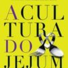 «A Cultura do Jejum: Encontre um nível mais profundo de intimidade com Deus» Luciano Subirá