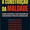 «A construção da maldade: Como ocorreu a destruição da segurança pública brasileira» Roberto Motta