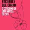 «Pacientes que curam: O cotidiano de uma médica do SUS» Julia Rocha