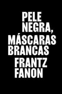 «Pele negra, máscaras brancas» Frantz Fanon