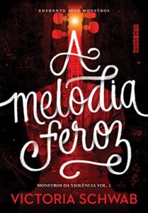 «A melodia feroz (Monstros da Violência Livro 1)» Victoria Schwab