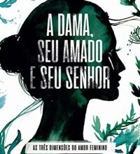 «A dama, seu amado e seu Senhor: As três dimensões do amor feminino» T. D. Jakes