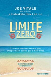 «Limite zero: O sistema havaiano secreto para prosperidade, saúde, paz, e mais ainda» Joe Vitale, Ihaleakala Hew Len