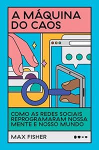 «A máquina do caos: Como as redes sociais reprogramaram nossa mente e nosso mundo» Max Fisher