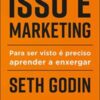 «Isso É Marketing: Para Ser Visto É Preciso Aprender A Enxergar» Seth Godin