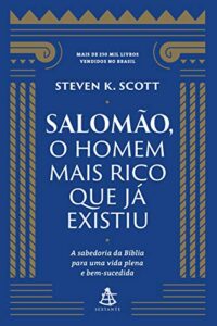 «Salomão, o homem mais rico que já existiu: A sabedoria da Bíblia para uma vida plena e bem-sucedida» Steven K. Scott