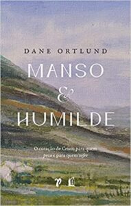 «Manso e humilde: o coração de Cristo para quem peca e para quem sofre» Dane C. Ortlund