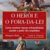 «O herói e o fora da lei: Como construir marcas extraordinárias usando o poder dos arquétipos» Carol S. Pearson, Margaret Mark