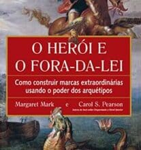 «O herói e o fora da lei: Como construir marcas extraordinárias usando o poder dos arquétipos» Carol S. Pearson, Margaret Mark