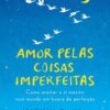 «Amor pelas coisas imperfeitas: Como aceitar a si mesmo num mundo em busca de perfeição» Haemin Sunim