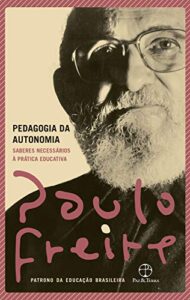 «Pedagogia da autonomia: Saberes necessários à prática educativa» Paulo Freire