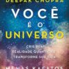 «Você é o universo: Crie sua realidade quântica e transforme sua vida» Deepak Chopra