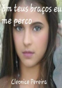 “Em teus braços eu me perco” Cleonice Pereira