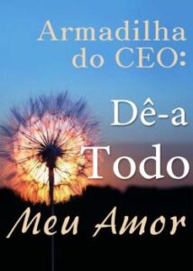 “Armadilha do CEO: Dê-a Todo Meu Amor” Da Ma Guo Chang An