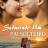 “Seduzindo Um Pai Solteiro” Jéssica J