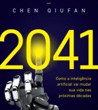 “2041: Como a inteligência artificial vai mudar sua vida nas próximas décadas” Kai-Fu Lee, Chen Qiufan