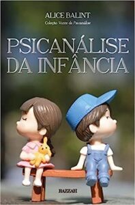 «Psicanálise da infância» Alice Balint