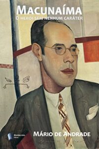«Macunaíma: o herói sem nenhum caráter» Mário de Andrade
