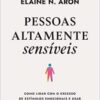 «Pessoas altamente sensíveis» Elaine N. Aron