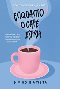 «Enquanto o Café Esfria» Divino B’Atista