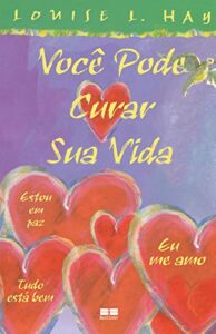 «Você pode curar sua vida» Louise Hay