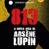 «813 – A Vida Dupla de Arsène Lupin» Maurice Leblanc