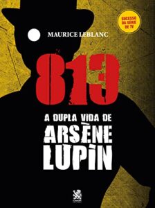 «813 – A Vida Dupla de Arsène Lupin» Maurice Leblanc