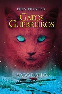 «Gatos Guerreiros – Fogo e Gelo» Erin Hunter