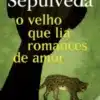 «O velho que lia romances de amor» Luis Sepúlveda