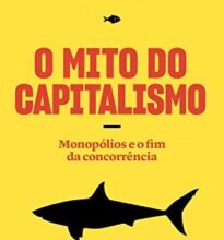 «O Mito do Capitalismo: Monopólios e o fim da concorrência» Jonathan Tepper