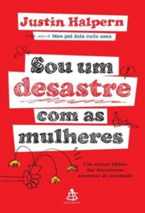 «Sou um Desastre Com as Mulheres» Justin Halpern