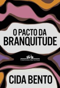 «O Pacto da Branquitude» Cida Bento