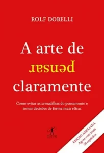 «A Arte de Pensar Claramente» Rolf Dobelli