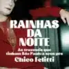 «Rainhas da Noite» Chico Felitti