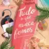 «Tudo o que Nunca Fomos» Alice Kellen