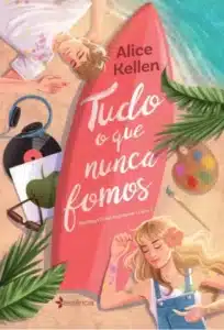 «Tudo o que Nunca Fomos» Alice Kellen